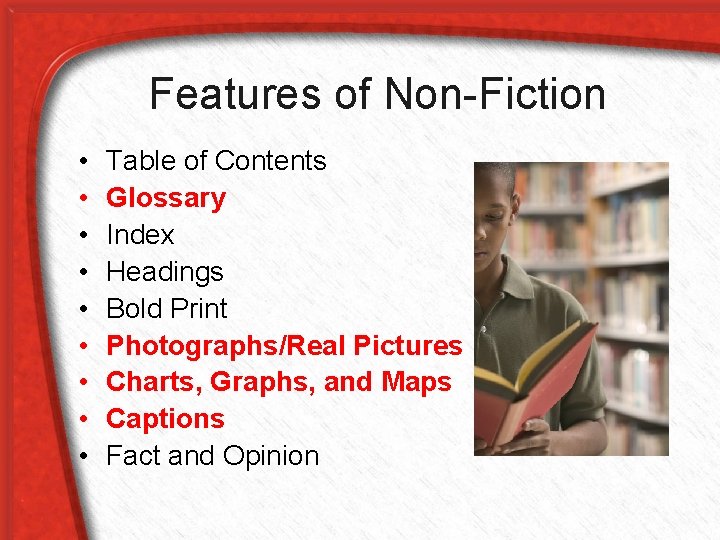 Features of Non-Fiction • • • Table of Contents Glossary Index Headings Bold Print