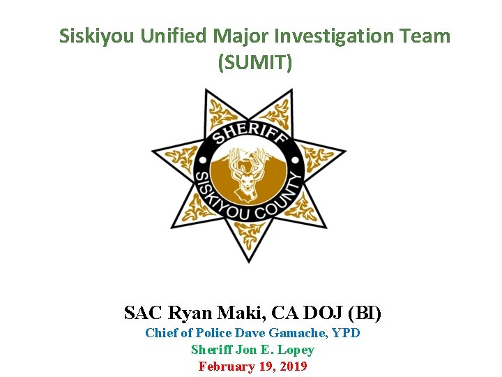 Siskiyou Unified Major Investigation Team (SUMIT) SAC Ryan Maki, CA DOJ (BI) Chief of