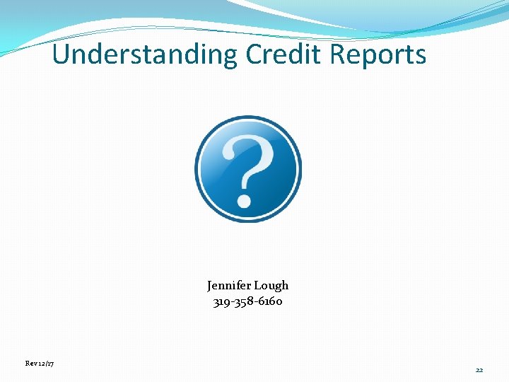 Understanding Credit Reports Jennifer Lough 319 -358 -6160 Rev 12/17 22 