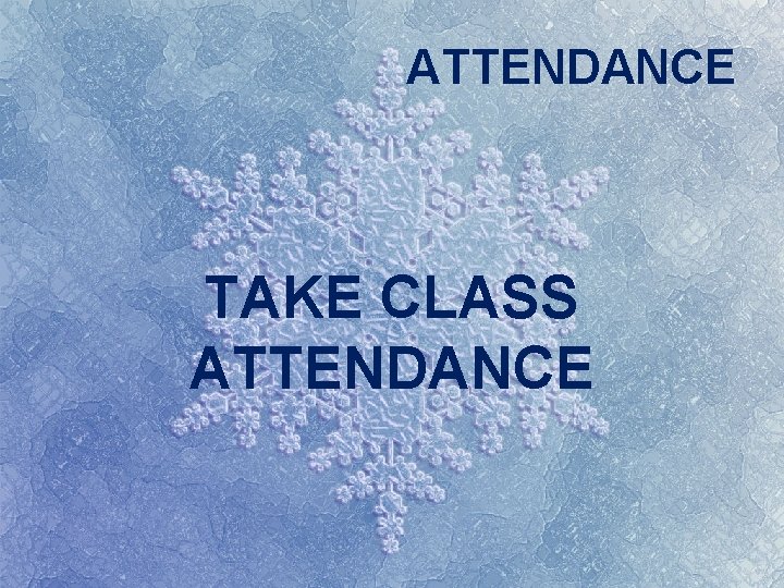 ATTENDANCE TAKE CLASS ATTENDANCE 