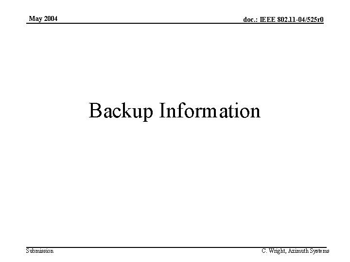 May 2004 doc. : IEEE 802. 11 -04/525 r 0 Backup Information Submission C.