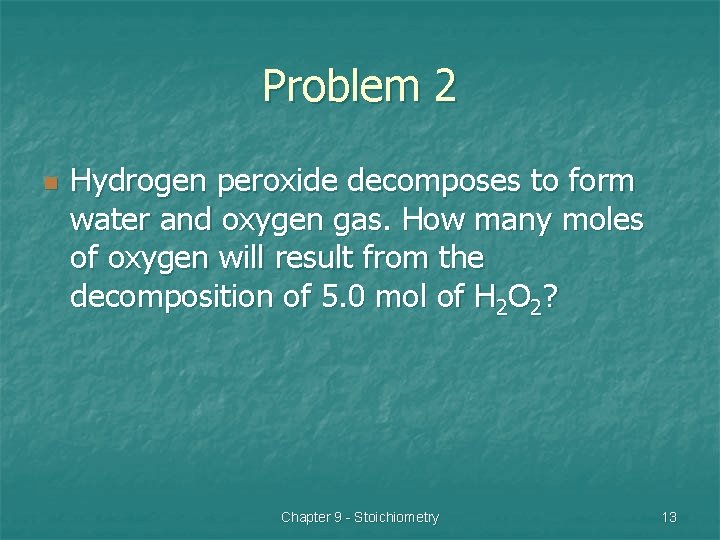 Problem 2 n Hydrogen peroxide decomposes to form water and oxygen gas. How many