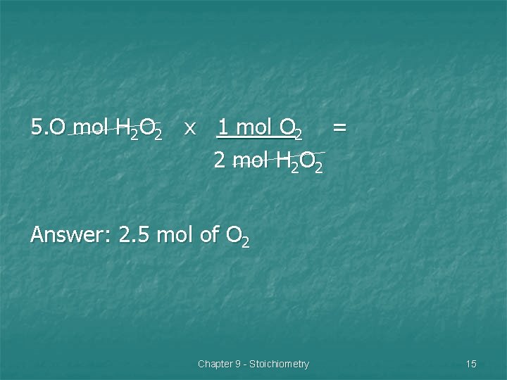 5. O mol H 2 O 2 x 1 mol O 2 = 2