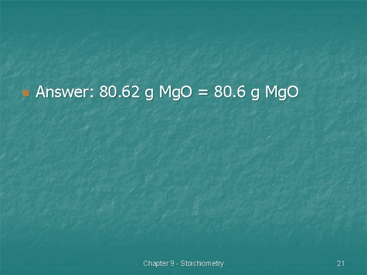 n Answer: 80. 62 g Mg. O = 80. 6 g Mg. O Chapter