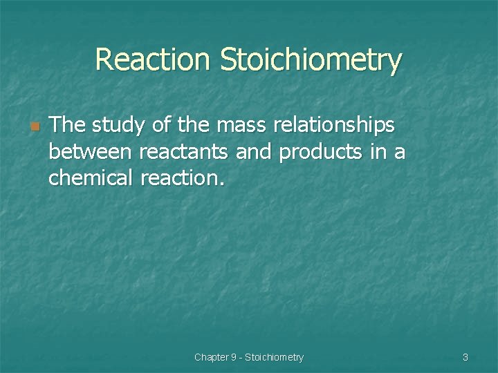Reaction Stoichiometry n The study of the mass relationships between reactants and products in