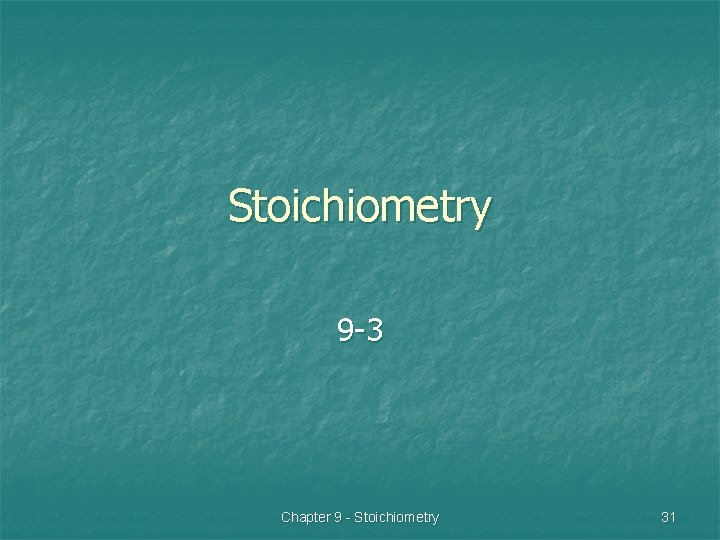 Stoichiometry 9 -3 Chapter 9 - Stoichiometry 31 