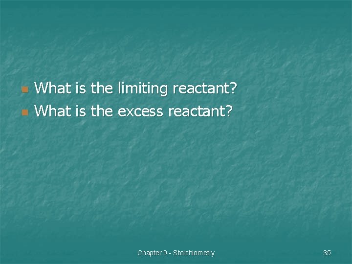 n n What is the limiting reactant? What is the excess reactant? Chapter 9