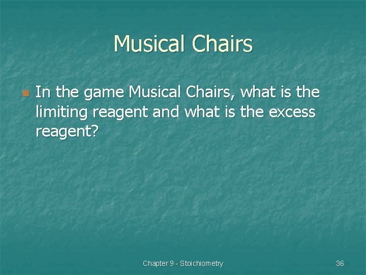 Musical Chairs n In the game Musical Chairs, what is the limiting reagent and