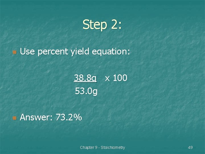 Step 2: n Use percent yield equation: 38. 8 g x 100 53. 0