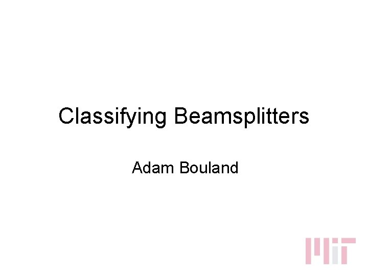 Classifying Beamsplitters Adam Bouland 