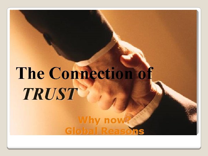 The Connection of TRUST Why now? Global Reasons 