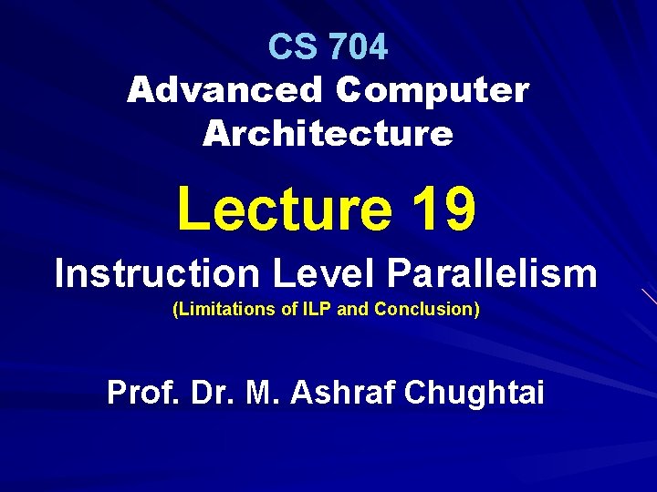 CS 704 Advanced Computer Architecture Lecture 19 Instruction Level Parallelism (Limitations of ILP and