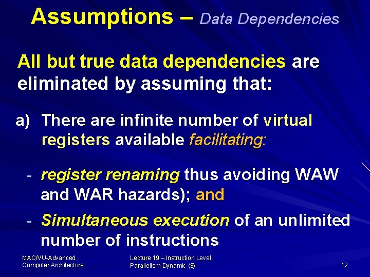 Assumptions – Data Dependencies All but true data dependencies are eliminated by assuming that:
