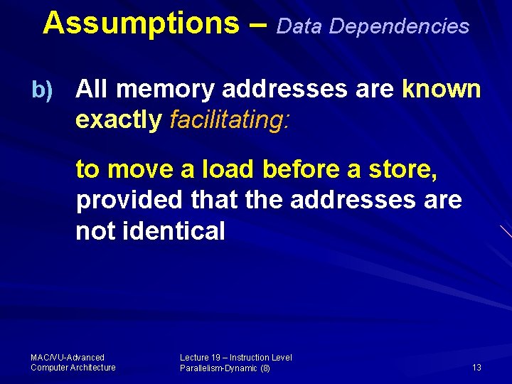 Assumptions – Data Dependencies b) All memory addresses are known exactly facilitating: to move