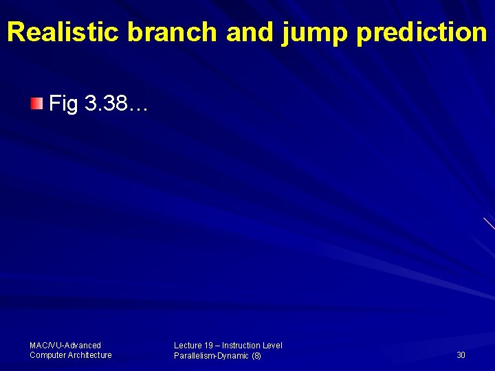 Realistic branch and jump prediction Fig 3. 38… MAC/VU-Advanced Computer Architecture Lecture 19 –