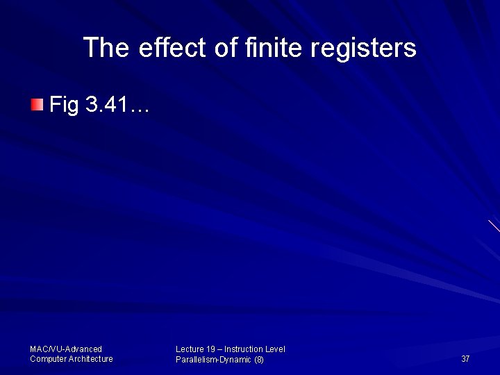 The effect of finite registers Fig 3. 41… MAC/VU-Advanced Computer Architecture Lecture 19 –