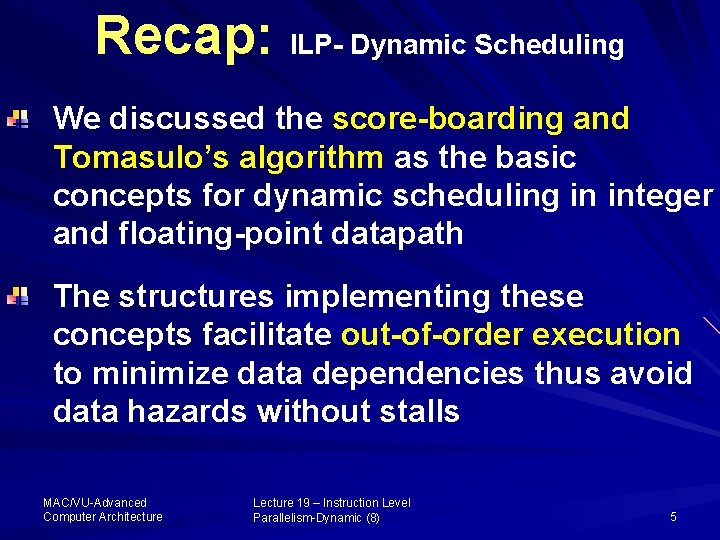 Recap: ILP- Dynamic Scheduling We discussed the score-boarding and Tomasulo’s algorithm as the basic