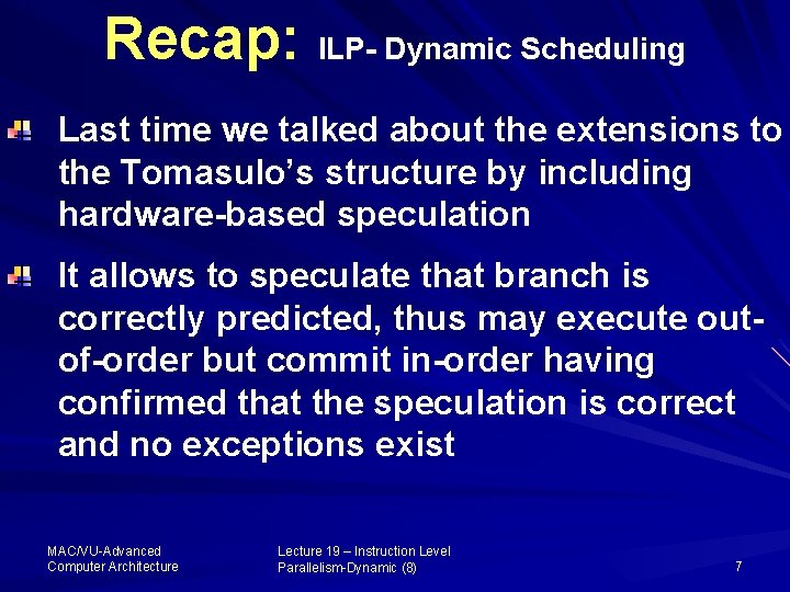 Recap: ILP- Dynamic Scheduling Last time we talked about the extensions to the Tomasulo’s