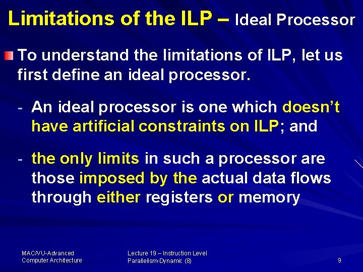 Limitations of the ILP – Ideal Processor To understand the limitations of ILP, let