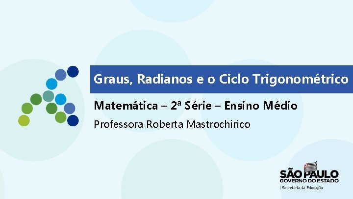Graus, Radianos e o Ciclo Trigonométrico Matemática – 2ª Série – Ensino Médio Professora