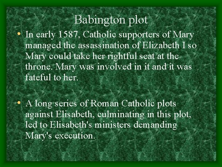 Babington plot • In early 1587, Catholic supporters of Mary managed the assassination of