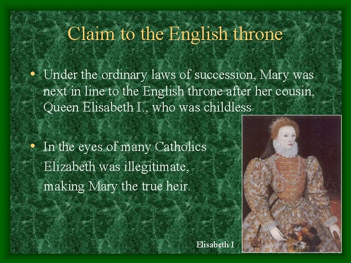 Claim to the English throne • Under the ordinary laws of succession, Mary was