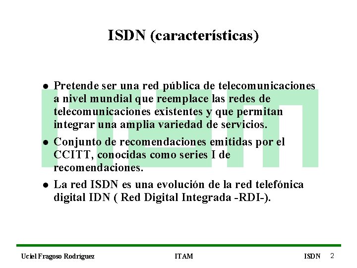 ISDN (características) l l l Pretende ser una red pública de telecomunicaciones a nivel