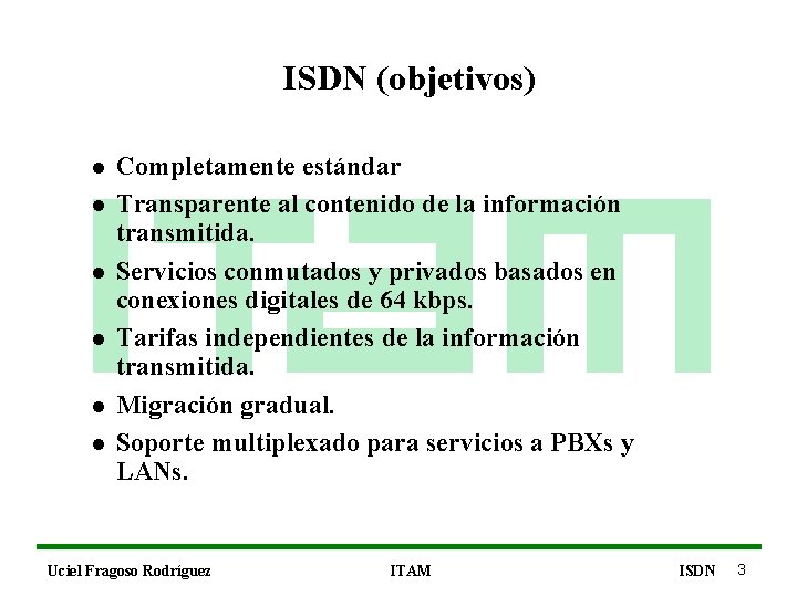 ISDN (objetivos) l l l Completamente estándar Transparente al contenido de la información transmitida.