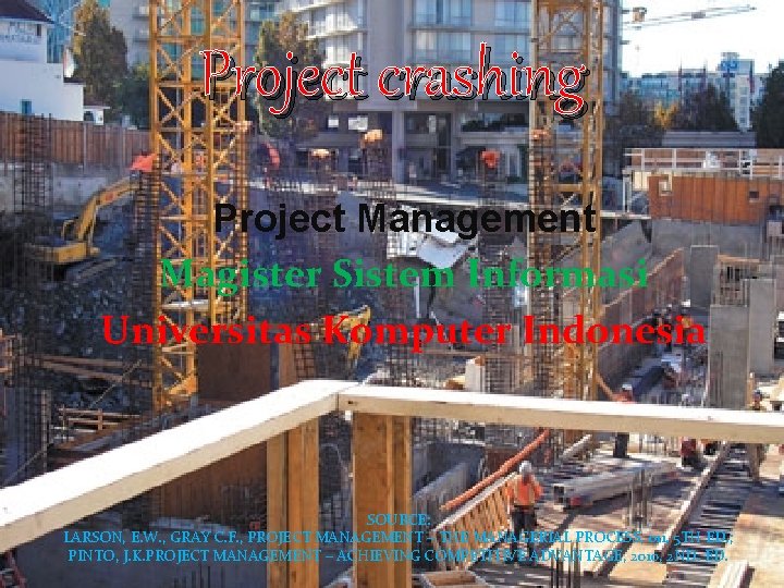 Project crashing Project Management Magister Sistem Informasi Universitas Komputer Indonesia SOURCE: LARSON, E. W.