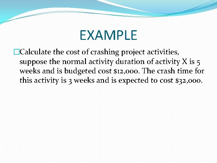 EXAMPLE �Calculate the cost of crashing project activities, suppose the normal activity duration of