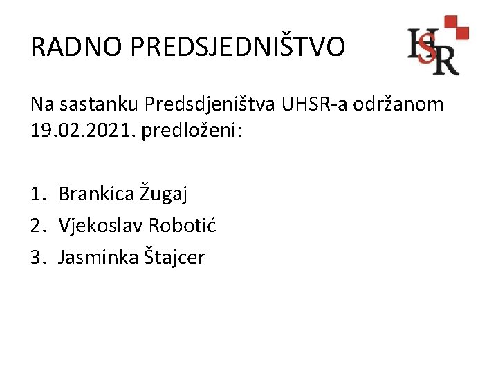 RADNO PREDSJEDNIŠTVO Na sastanku Predsdjeništva UHSR-a održanom 19. 02. 2021. predloženi: 1. Brankica Žugaj