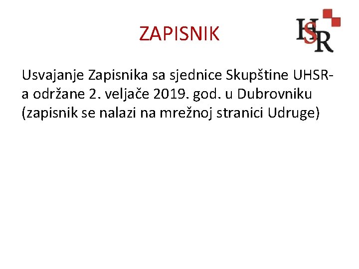 ZAPISNIK Usvajanje Zapisnika sa sjednice Skupštine UHSRa održane 2. veljače 2019. god. u Dubrovniku