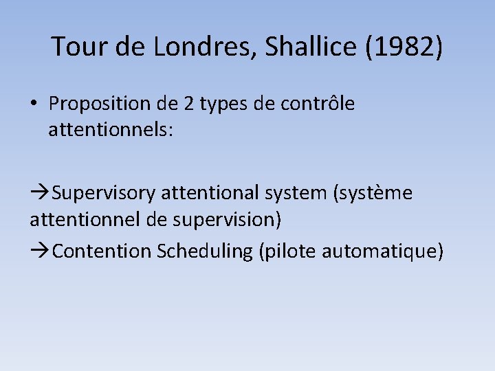 Tour de Londres, Shallice (1982) • Proposition de 2 types de contrôle attentionnels: Supervisory