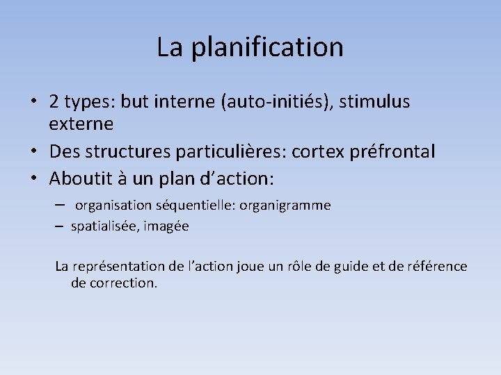 La planification • 2 types: but interne (auto-initiés), stimulus externe • Des structures particulières: