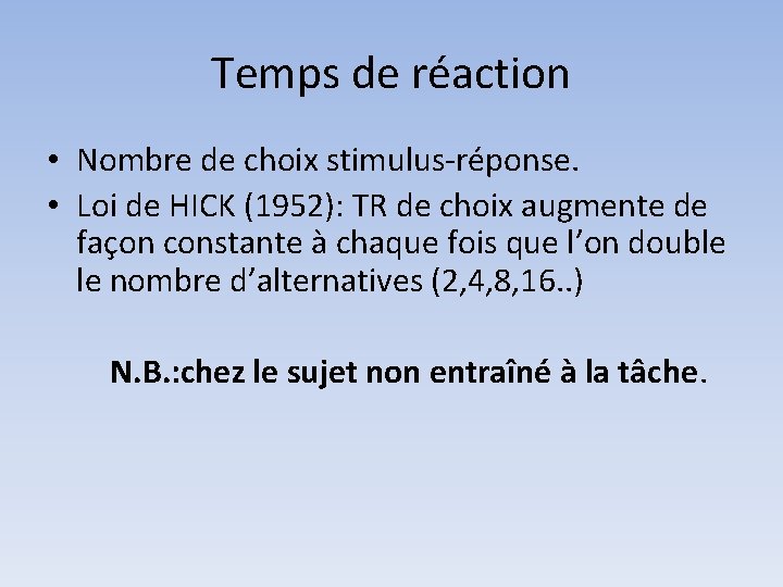 Temps de réaction • Nombre de choix stimulus-réponse. • Loi de HICK (1952): TR