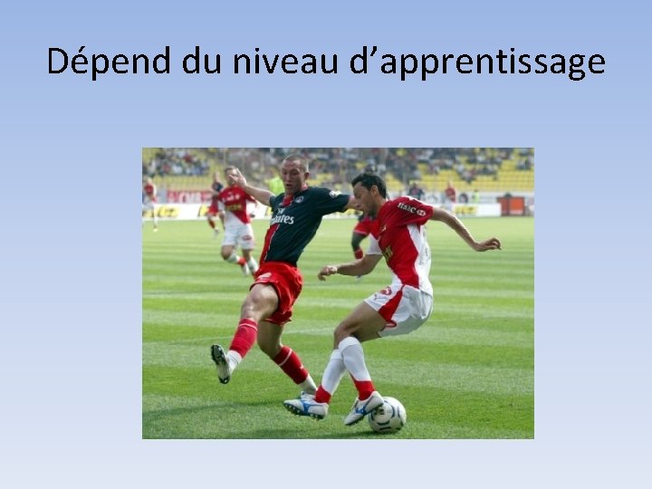 Dépend du niveau d’apprentissage 