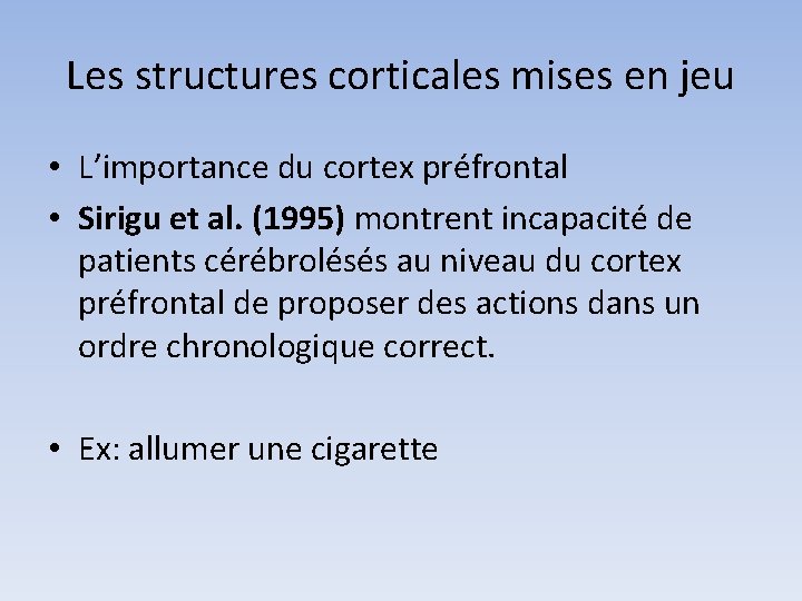 Les structures corticales mises en jeu • L’importance du cortex préfrontal • Sirigu et