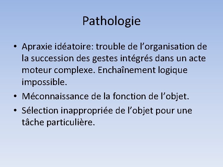 Pathologie • Apraxie idéatoire: trouble de l’organisation de la succession des gestes intégrés dans