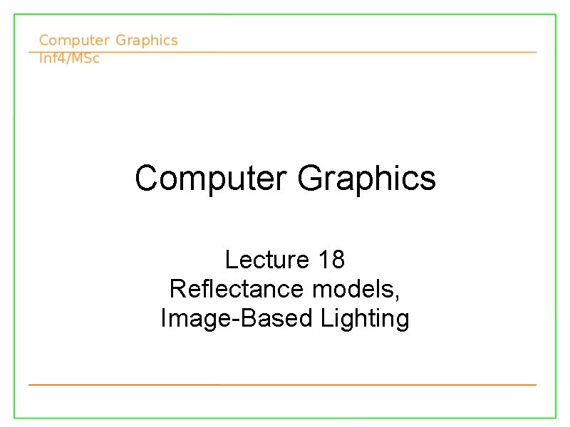Computer Graphics Lecture 18 Reflectance models, Image-Based Lighting 