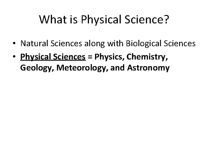 What is Physical Science? • Natural Sciences along with Biological Sciences • Physical Sciences