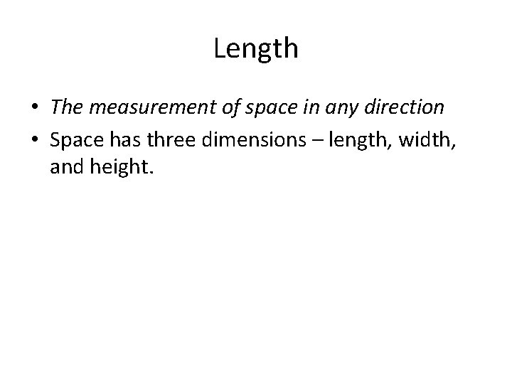 Length • The measurement of space in any direction • Space has three dimensions