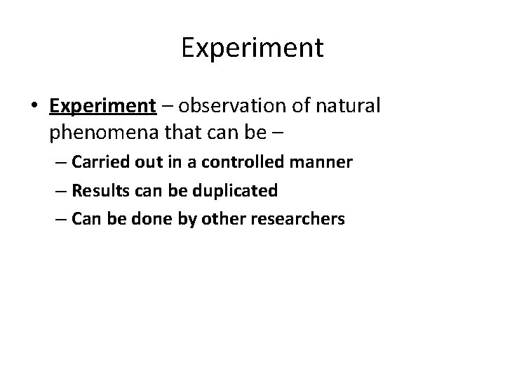 Experiment • Experiment – observation of natural phenomena that can be – – Carried