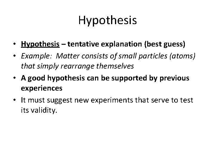 Hypothesis • Hypothesis – tentative explanation (best guess) • Example: Matter consists of small