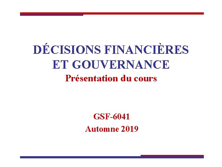 DÉCISIONS FINANCIÈRES ET GOUVERNANCE Présentation du cours GSF-6041 Automne 2019 