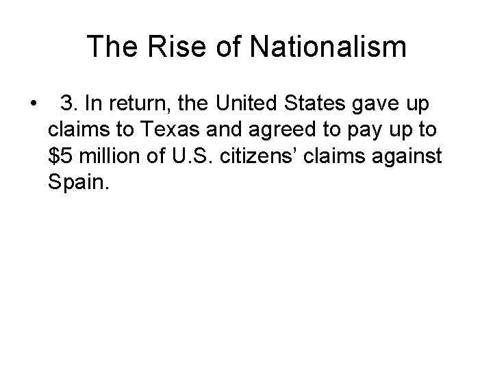 The Rise of Nationalism • 3. In return, the United States gave up claims