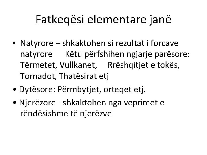 Fatkeqësi elementare janë • Natyrore – shkaktohen si rezultat i forcave natyrore Këtu përfshihen