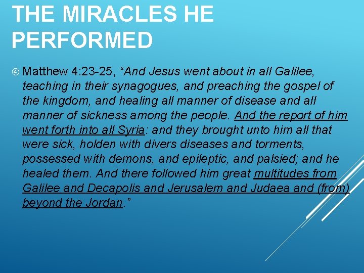 THE MIRACLES HE PERFORMED Matthew 4: 23 -25, “And Jesus went about in all