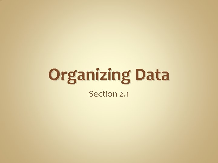 Organizing Data Section 2. 1 