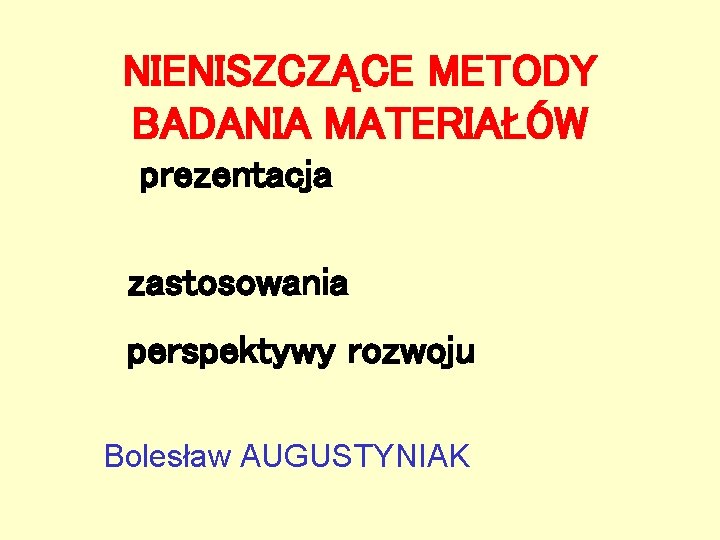 NIENISZCZĄCE METODY BADANIA MATERIAŁÓW prezentacja zastosowania perspektywy rozwoju Bolesław AUGUSTYNIAK 