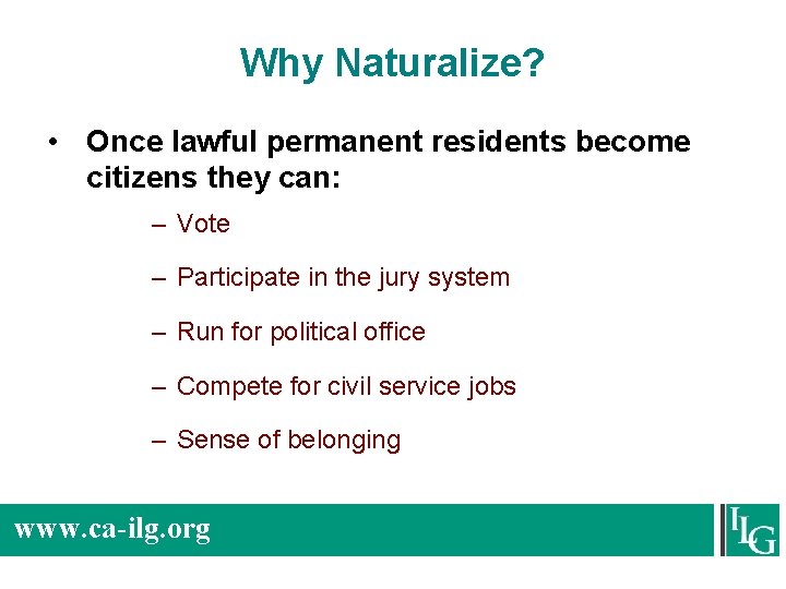 Why Naturalize? • Once lawful permanent residents become citizens they can: – Vote –